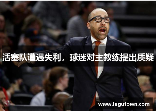 活塞队遭遇失利，球迷对主教练提出质疑